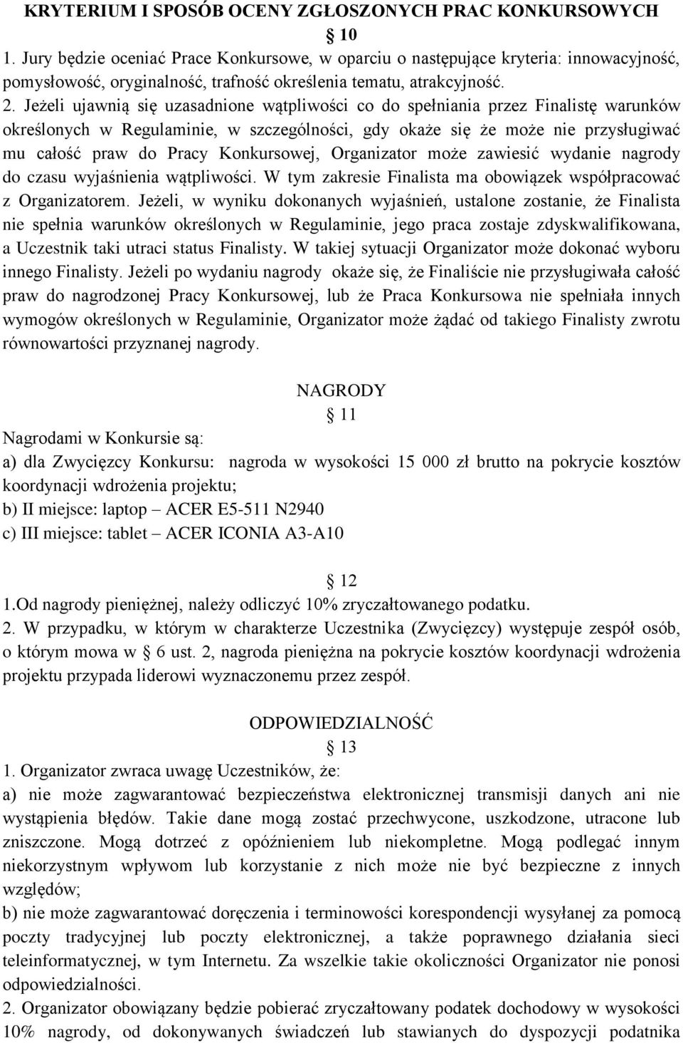 Jeżeli ujawnią się uzasadnione wątpliwości co do spełniania przez Finalistę warunków określonych w Regulaminie, w szczególności, gdy okaże się że może nie przysługiwać mu całość praw do Pracy