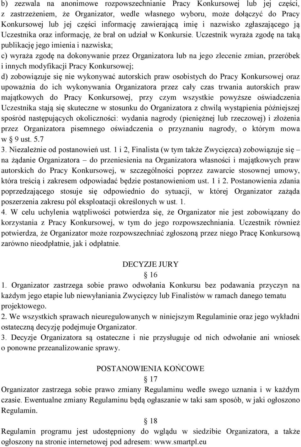 Uczestnik wyraża zgodę na taką publikację jego imienia i nazwiska; c) wyraża zgodę na dokonywanie przez Organizatora lub na jego zlecenie zmian, przeróbek i innych modyfikacji Pracy Konkursowej; d)