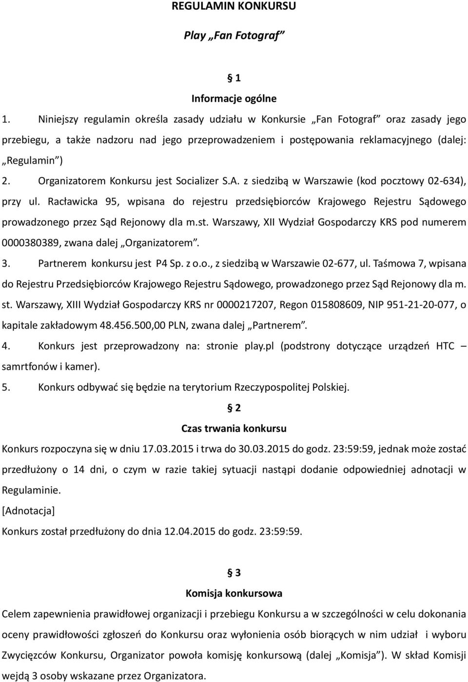 Organizatorem Konkursu jest Socializer S.A. z siedzibą w Warszawie (kod pocztowy 02-634), przy ul.