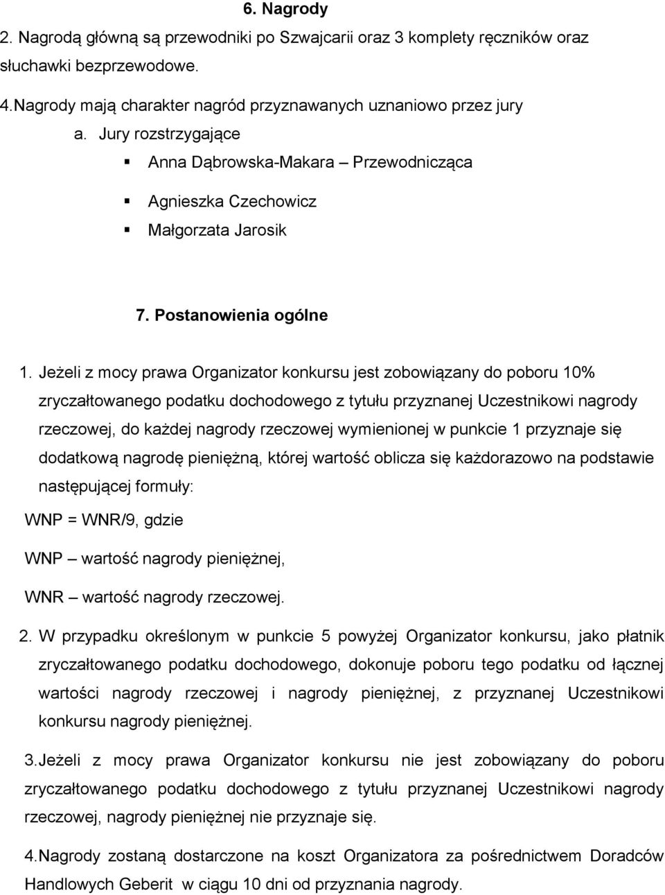Jeżeli z mocy prawa Organizator konkursu jest zobowiązany do poboru 10% zryczałtowanego podatku dochodowego z tytułu przyznanej Uczestnikowi nagrody rzeczowej, do każdej nagrody rzeczowej wymienionej