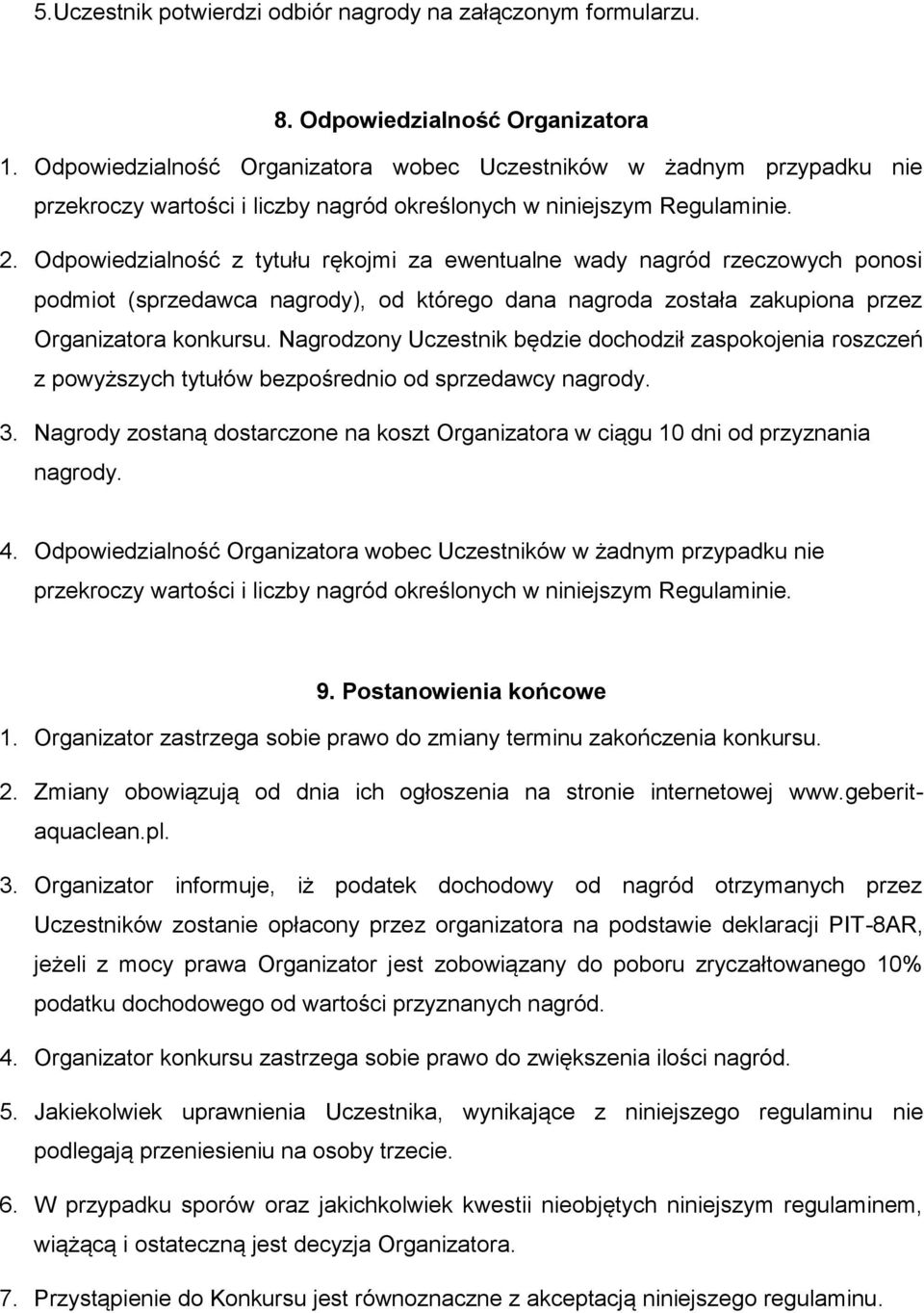 Odpowiedzialność z tytułu rękojmi za ewentualne wady nagród rzeczowych ponosi podmiot (sprzedawca nagrody), od którego dana nagroda została zakupiona przez Organizatora konkursu.