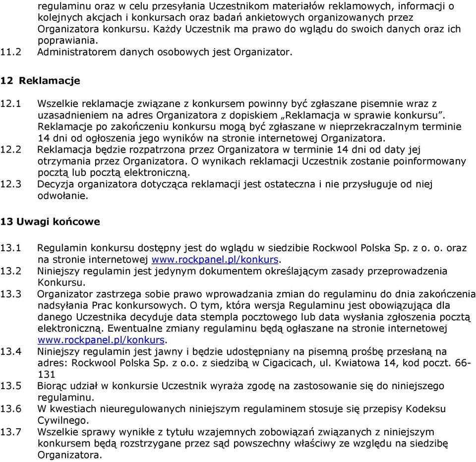 1 Wszelkie reklamacje związane z konkursem powinny być zgłaszane pisemnie wraz z uzasadnieniem na adres Organizatora z dopiskiem Reklamacja w sprawie konkursu.