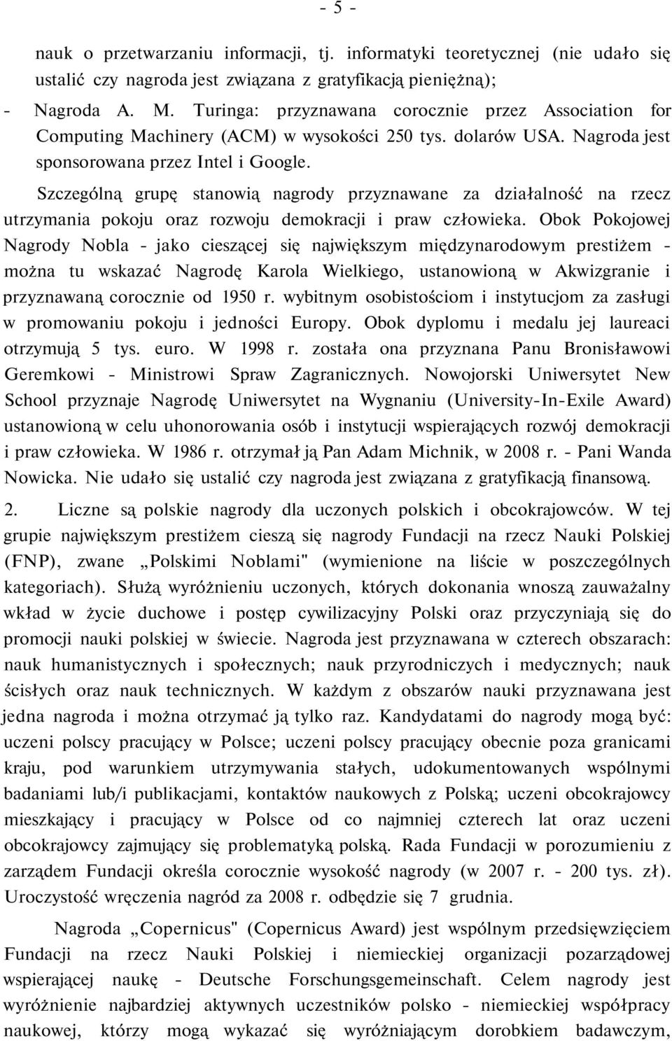 Szczególną grupę stanowią nagrody przyznawane za działalność na rzecz utrzymania pokoju oraz rozwoju demokracji i praw człowieka.