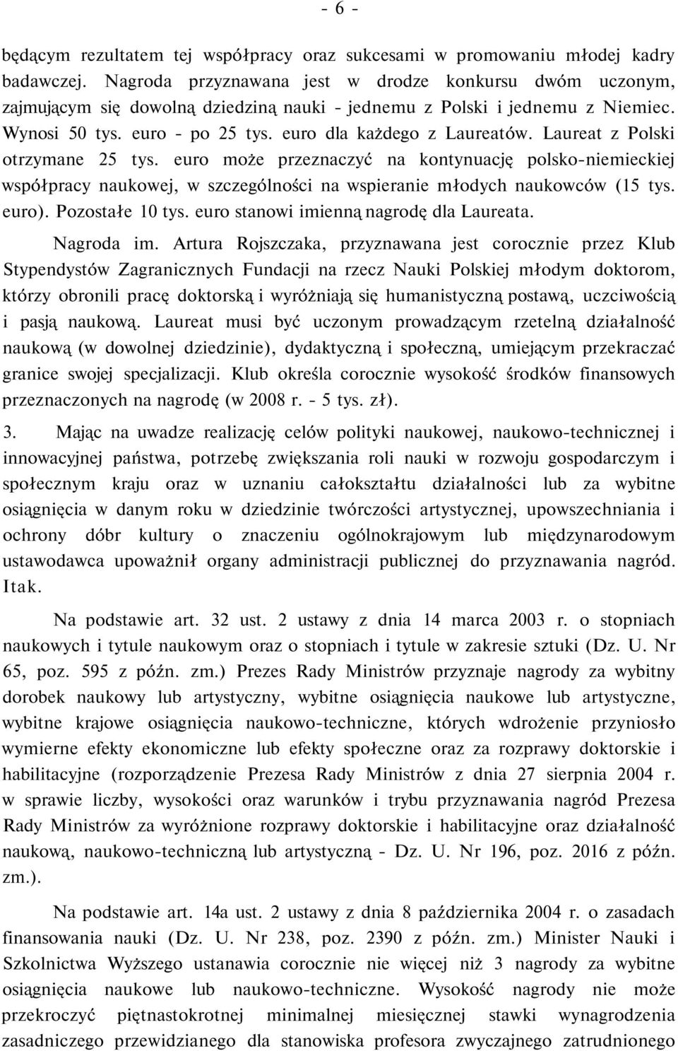 Laureat z Polski otrzymane 25 tys. euro może przeznaczyć na kontynuację polsko-niemieckiej współpracy naukowej, w szczególności na wspieranie młodych naukowców (15 tys. euro). Pozostałe 10 tys.