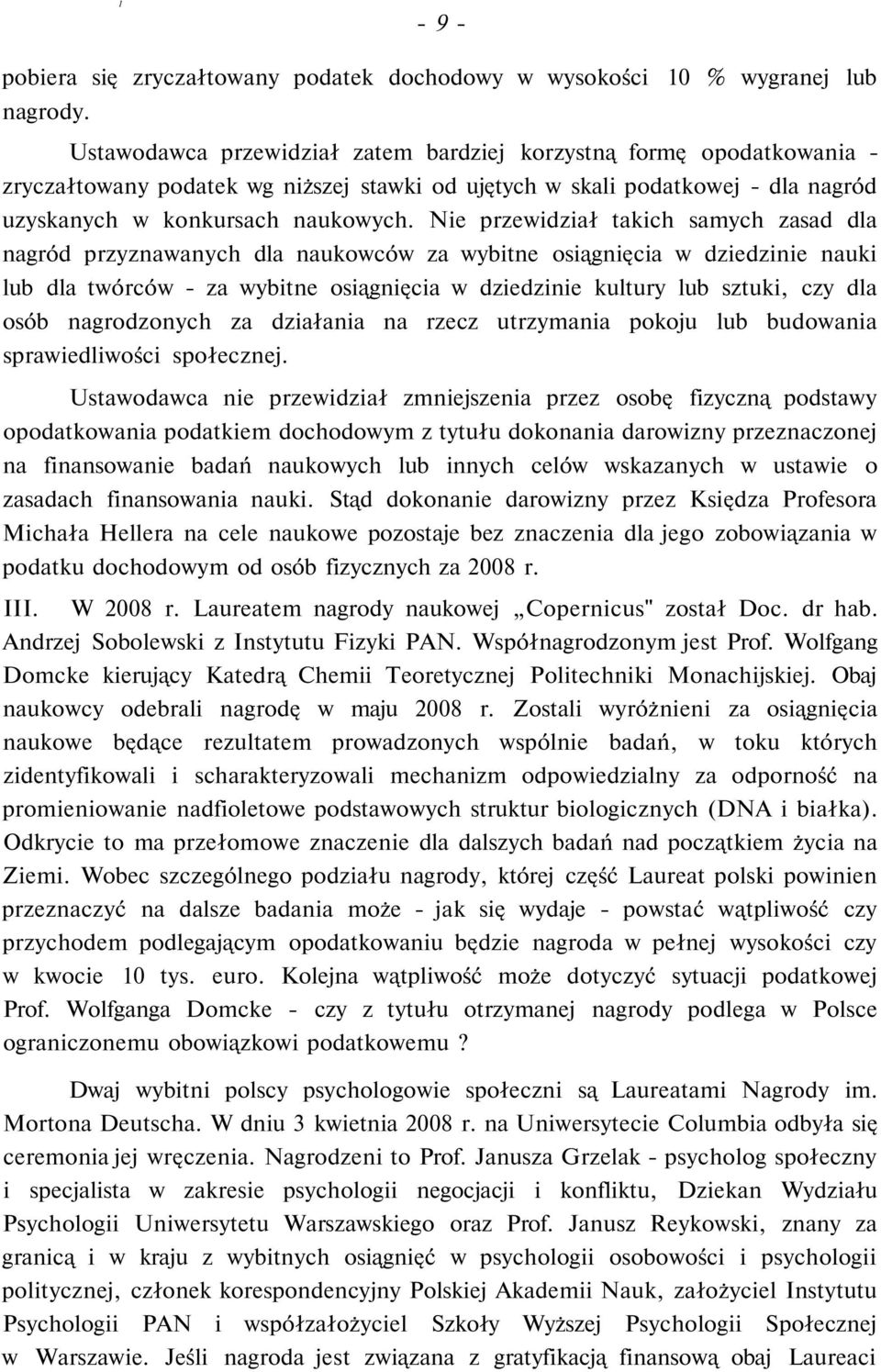 Nie przewidział takich samych zasad dla nagród przyznawanych dla naukowców za wybitne osiągnięcia w dziedzinie nauki lub dla twórców - za wybitne osiągnięcia w dziedzinie kultury lub sztuki, czy dla
