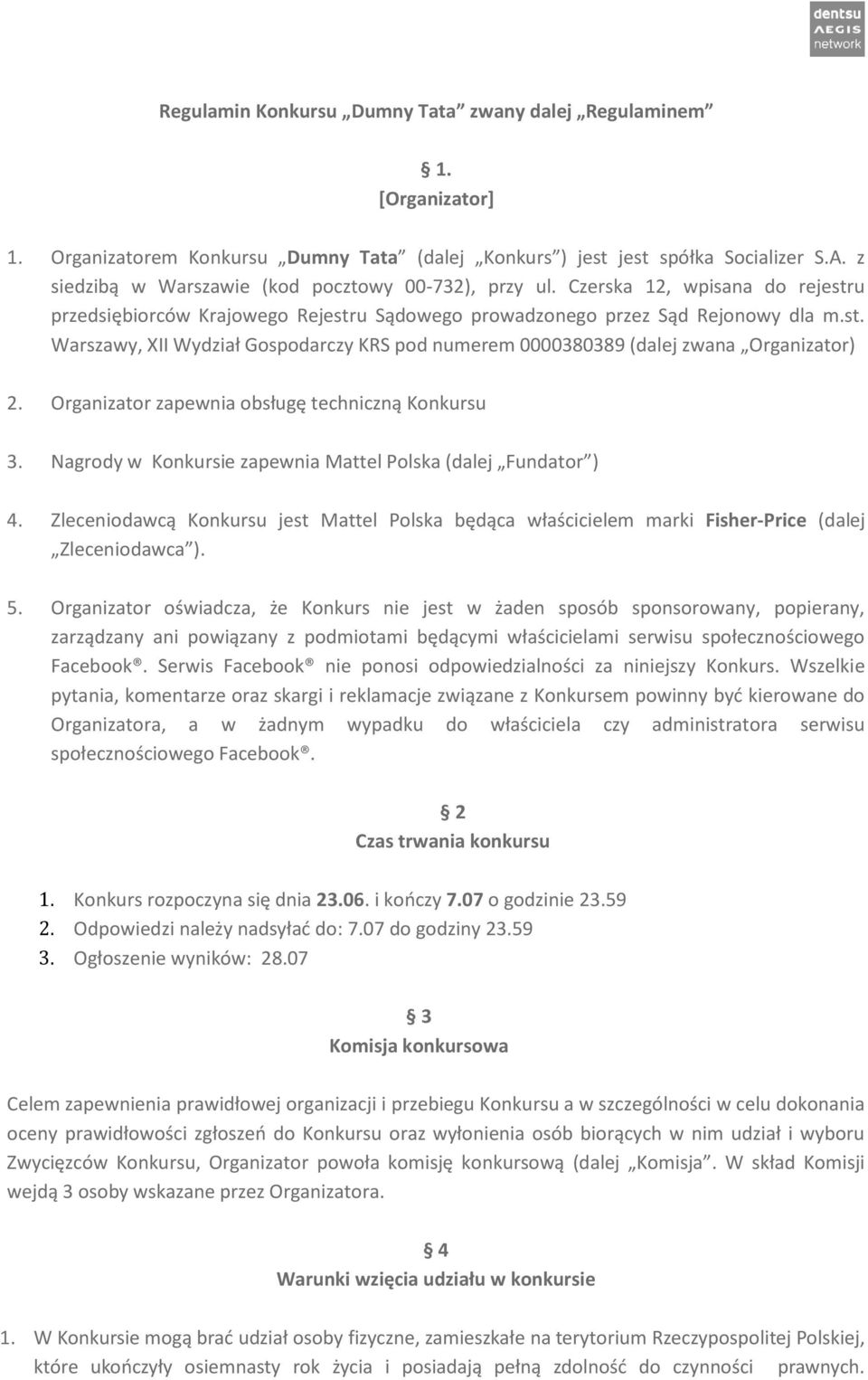 Organizator zapewnia obsługę techniczną Konkursu 3. Nagrody w Konkursie zapewnia Mattel Polska (dalej Fundator ) 4.