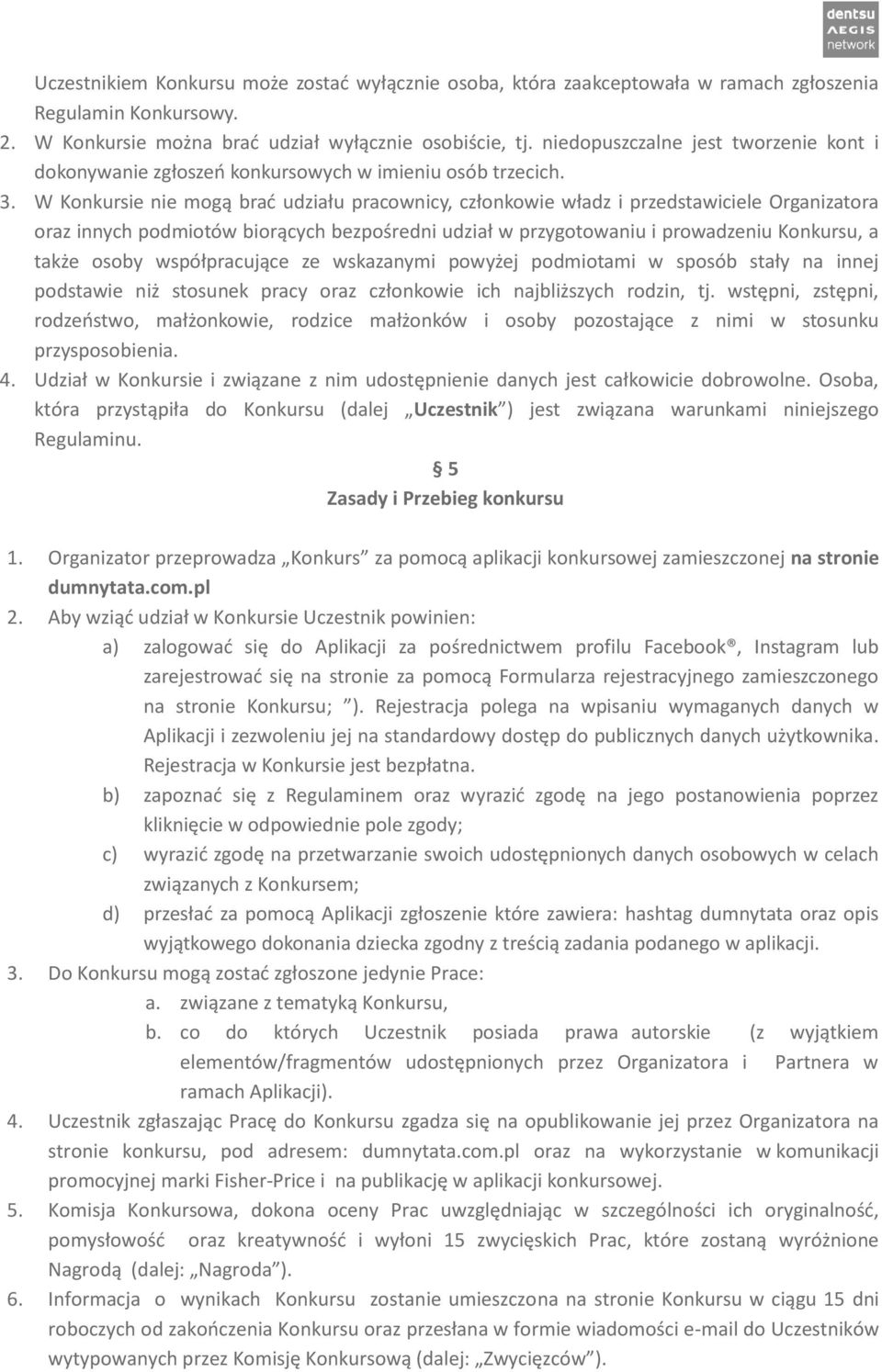 W Konkursie nie mogą brać udziału pracownicy, członkowie władz i przedstawiciele Organizatora oraz innych podmiotów biorących bezpośredni udział w przygotowaniu i prowadzeniu Konkursu, a także osoby