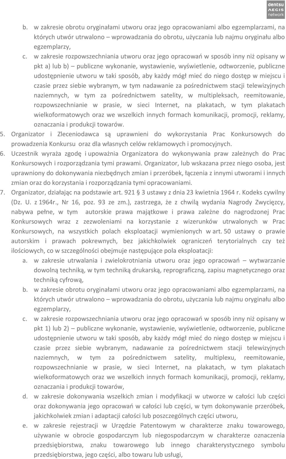 sposób, aby każdy mógł mieć do niego dostęp w miejscu i czasie przez siebie wybranym, w tym nadawanie za pośrednictwem stacji telewizyjnych naziemnych, w tym za pośrednictwem satelity, w