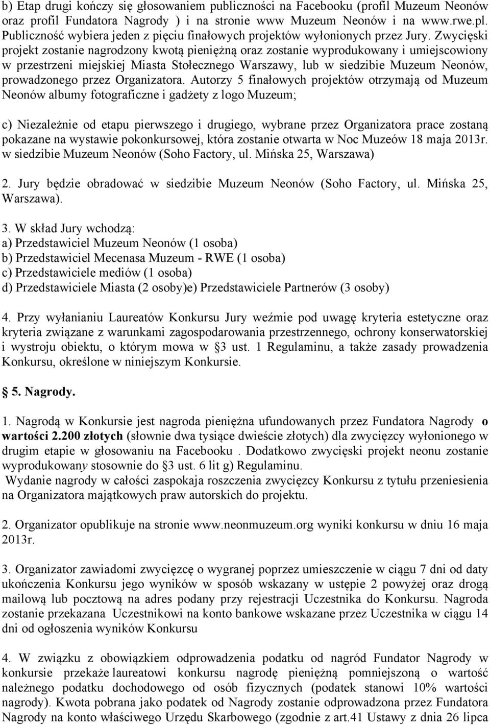 Zwycięski projekt zostanie nagrodzony kwotą pieniężną oraz zostanie wyprodukowany i umiejscowiony w przestrzeni miejskiej Miasta Stołecznego Warszawy, lub w siedzibie Muzeum Neonów, prowadzonego