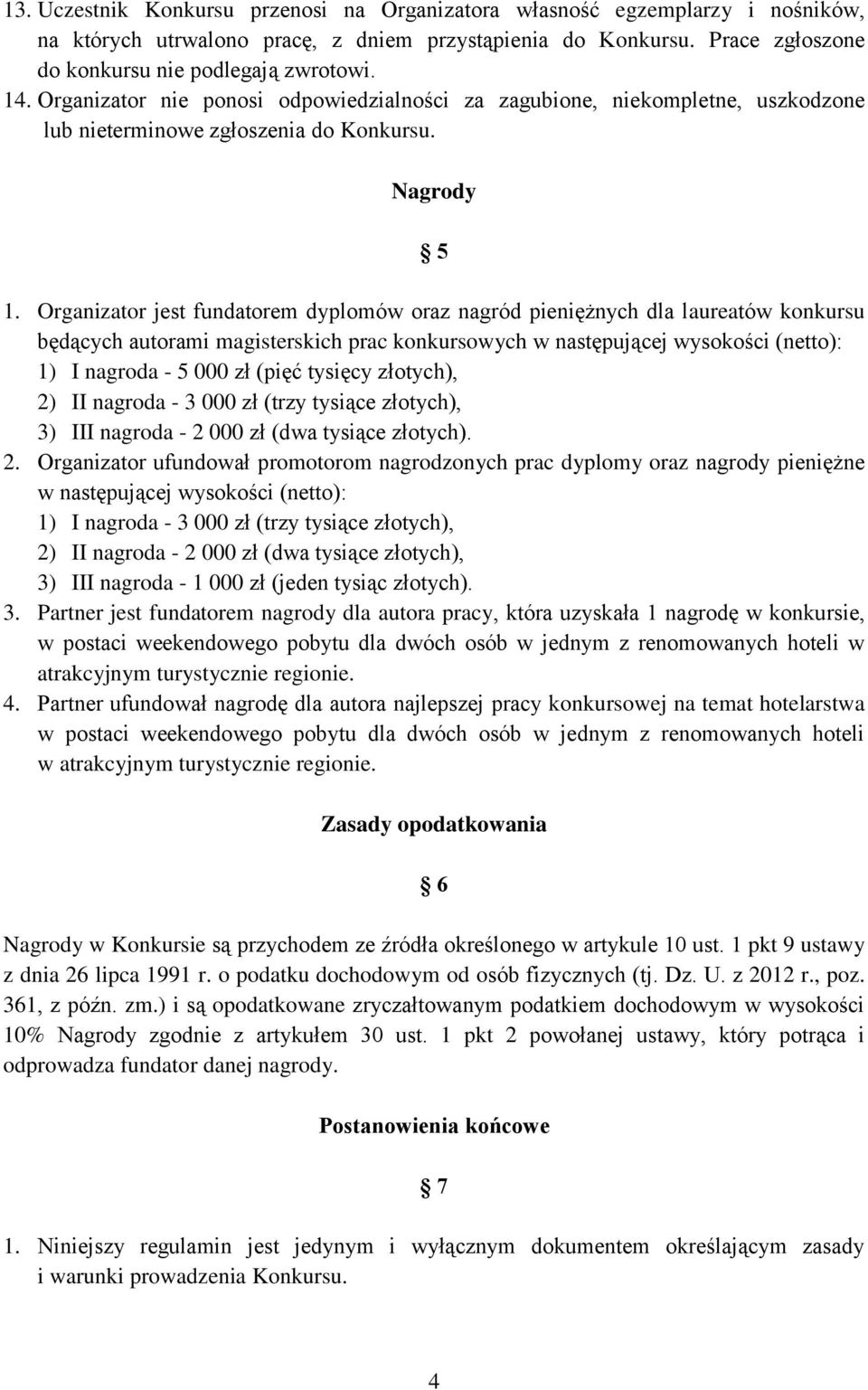 Organizator jest fundatorem dyplomów oraz nagród pieniężnych dla laureatów konkursu będących autorami magisterskich prac konkursowych w następującej wysokości (netto): 1) I nagroda - 5 000 zł (pięć