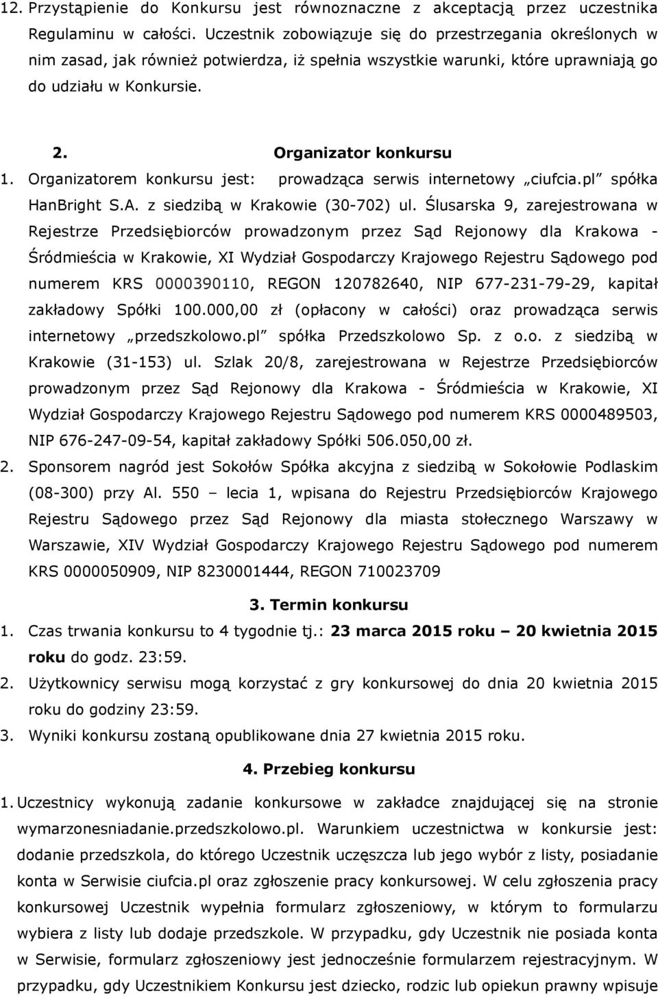 Organizatorem konkursu jest: prowadząca serwis internetowy ciufcia.pl spółka HanBright S.A. z siedzibą w Krakowie (30-702) ul.