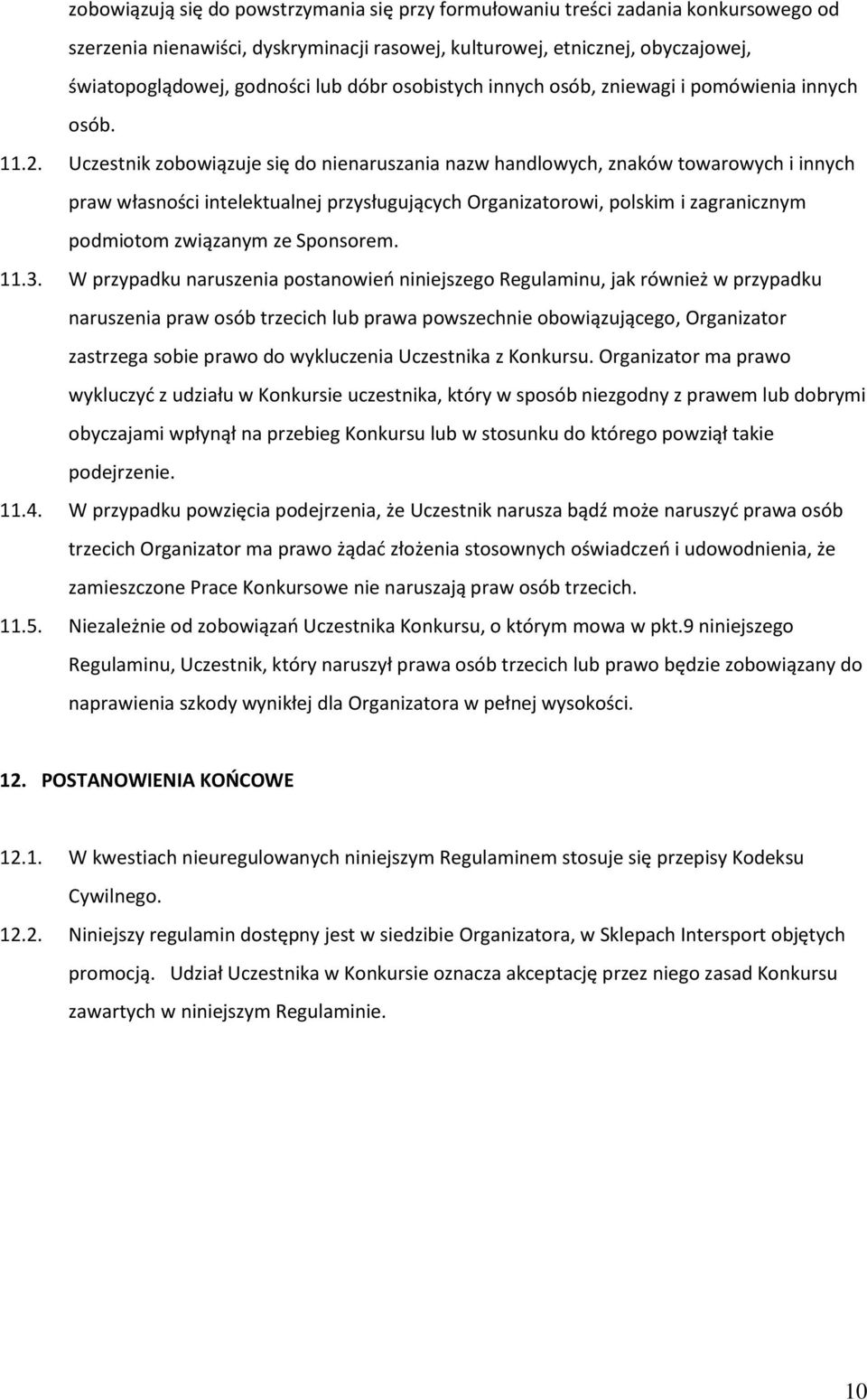 Uczestnik zobowiązuje się do nienaruszania nazw handlowych, znaków towarowych i innych praw własności intelektualnej przysługujących Organizatorowi, polskim i zagranicznym podmiotom związanym ze