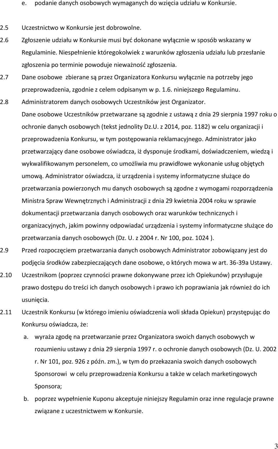 7 Dane osobowe zbierane są przez Organizatora Konkursu wyłącznie na potrzeby jego przeprowadzenia, zgodnie z celem odpisanym w p. 1.6. niniejszego Regulaminu. 2.