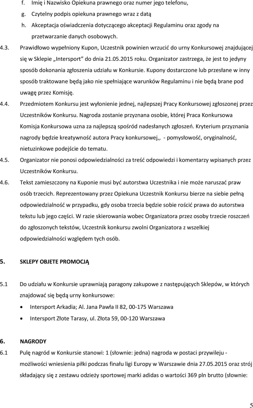 Prawidłowo wypełniony Kupon, Uczestnik powinien wrzucić do urny Konkursowej znajdującej się w Sklepie Intersport do dnia 21.05.2015 roku.