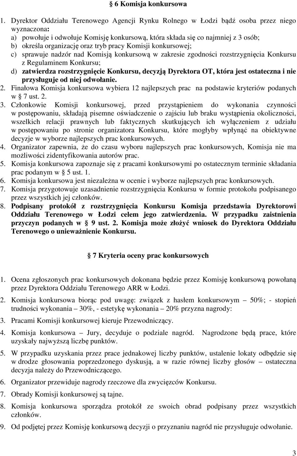 oraz tryb pracy Komisji konkursowej; c) sprawuje nadzór nad Komisją konkursową w zakresie zgodności rozstrzygnięcia Konkursu z Regulaminem Konkursu; d) zatwierdza rozstrzygnięcie Konkursu, decyzją