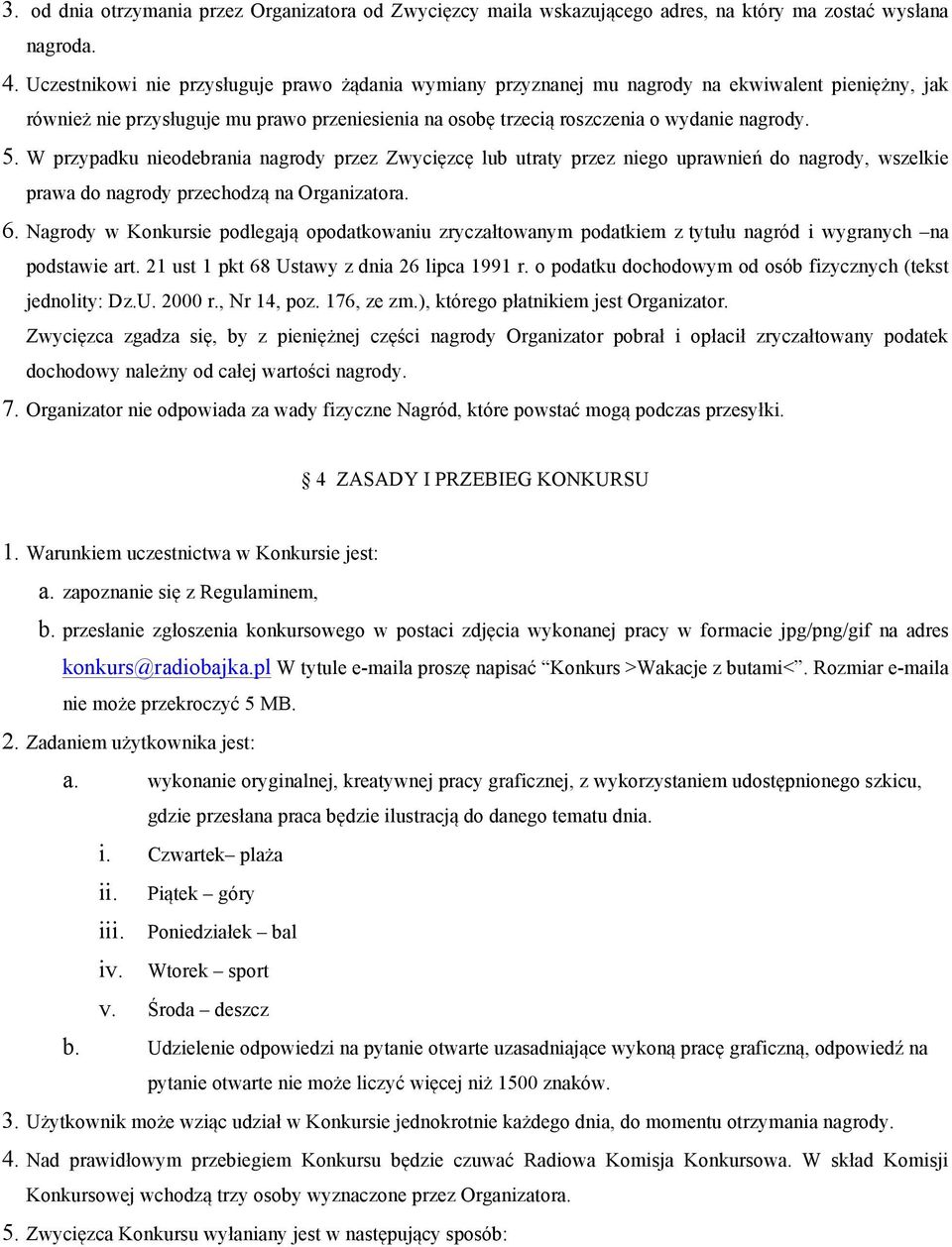 W przypadku nieodebrania nagrody przez Zwycięzcę lub utraty przez niego uprawnień do nagrody, wszelkie prawa do nagrody przechodzą na Organizatora. 6.
