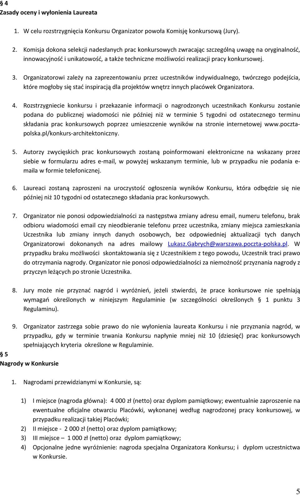 Organizatorowi zależy na zaprezentowaniu przez uczestników indywidualnego, twórczego podejścia, które mogłoby się stać inspiracją dla projektów wnętrz innych placówek Organizatora. 4.