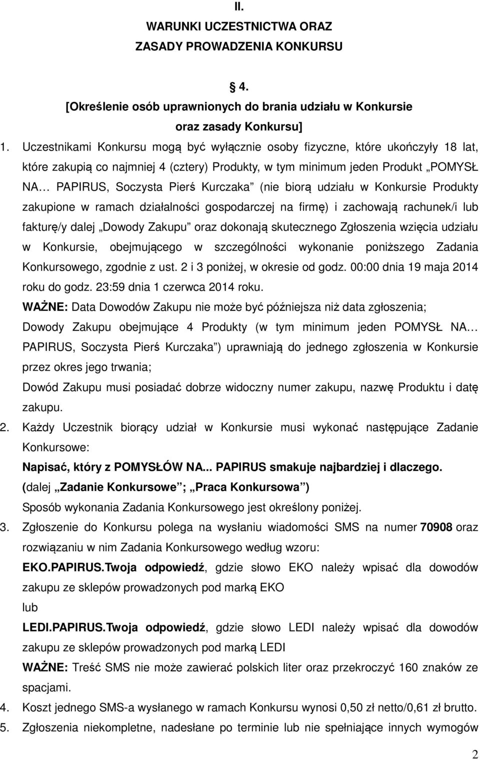 (nie biorą udziału w Konkursie Produkty zakupione w ramach działalności gospodarczej na firmę) i zachowają rachunek/i lub fakturę/y dalej Dowody Zakupu oraz dokonają skutecznego Zgłoszenia wzięcia