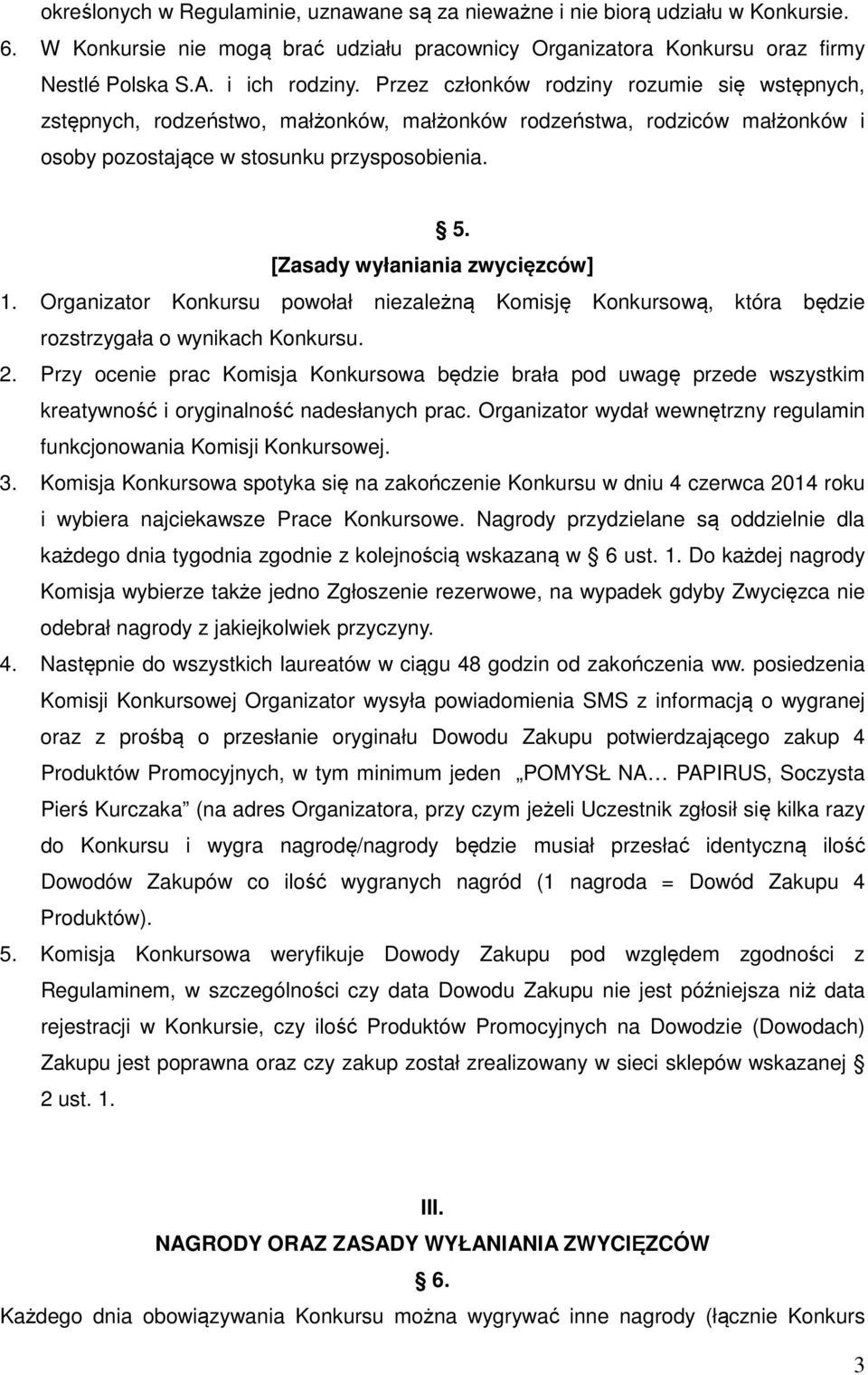 [Zasady wyłaniania zwycięzców] 1. Organizator Konkursu powołał niezależną Komisję Konkursową, która będzie rozstrzygała o wynikach Konkursu. 2.