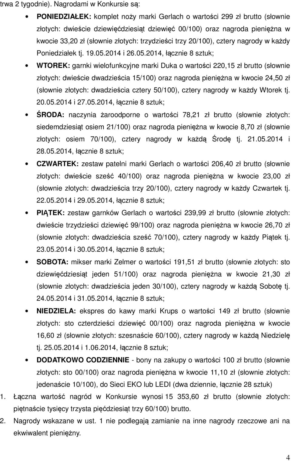 (słownie złotych: trzydzieści trzy 20/100), cztery nagrody w każdy Poniedziałek tj. 19.05.