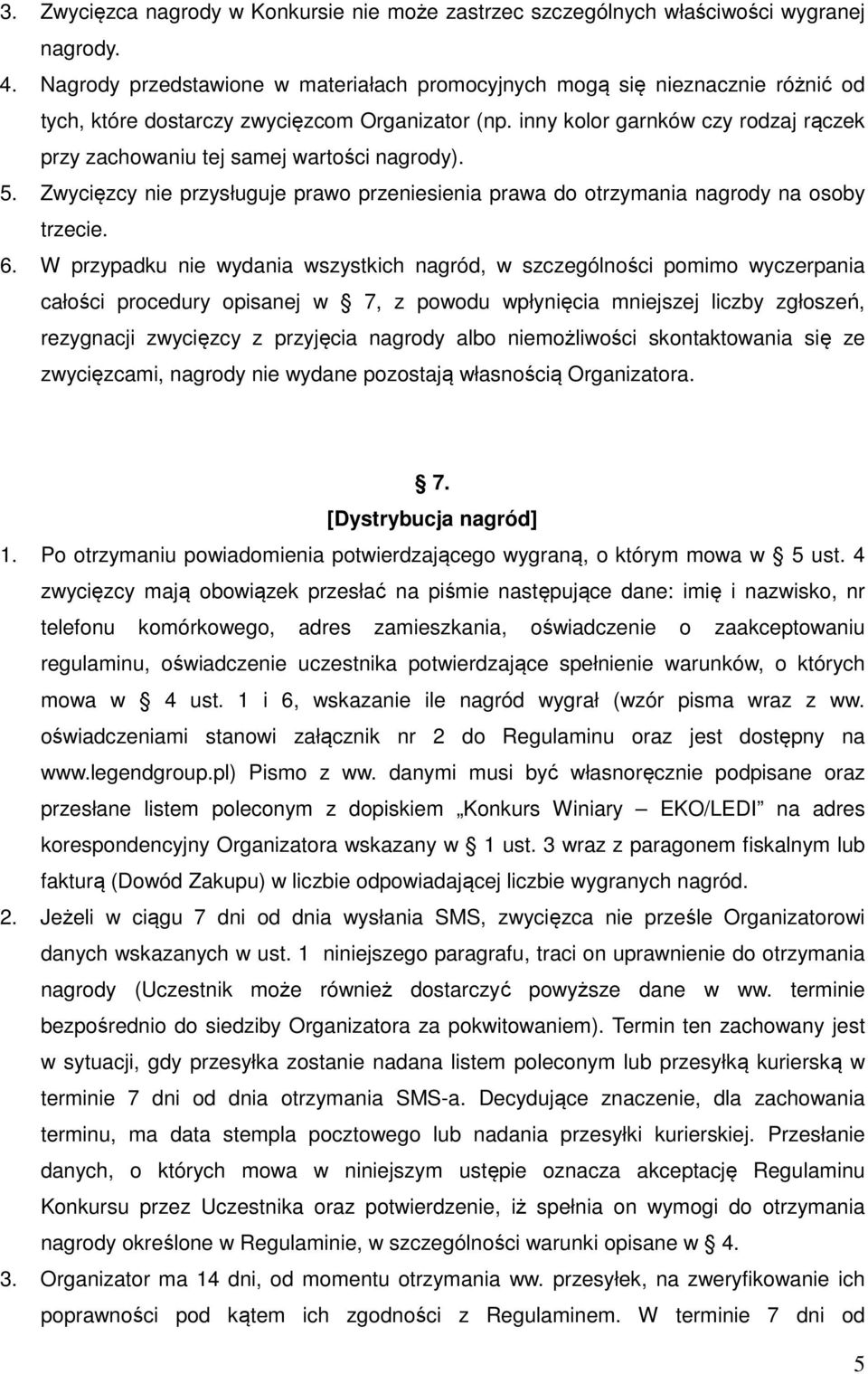 inny kolor garnków czy rodzaj rączek przy zachowaniu tej samej wartości nagrody). 5. Zwycięzcy nie przysługuje prawo przeniesienia prawa do otrzymania nagrody na osoby trzecie. 6.