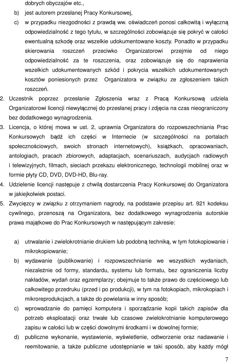 Ponadto w przypadku skierowania roszczeń przeciwko Organizatorowi przejmie od niego odpowiedzialność za te roszczenia, oraz zobowiązuje się do naprawienia wszelkich udokumentowanych szkód i pokrycia