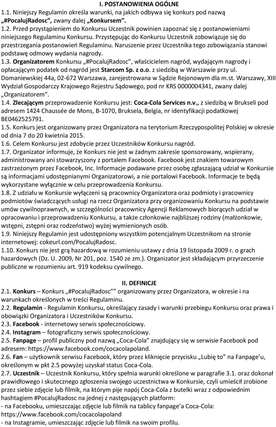 Przystępując do Konkursu Uczestnik zobowiązuje się do przestrzegania postanowień Regulaminu. Naruszenie przez Uczestnika tego zobowiązania stanowi podstawę odmowy wydania nagrody. 1.3.