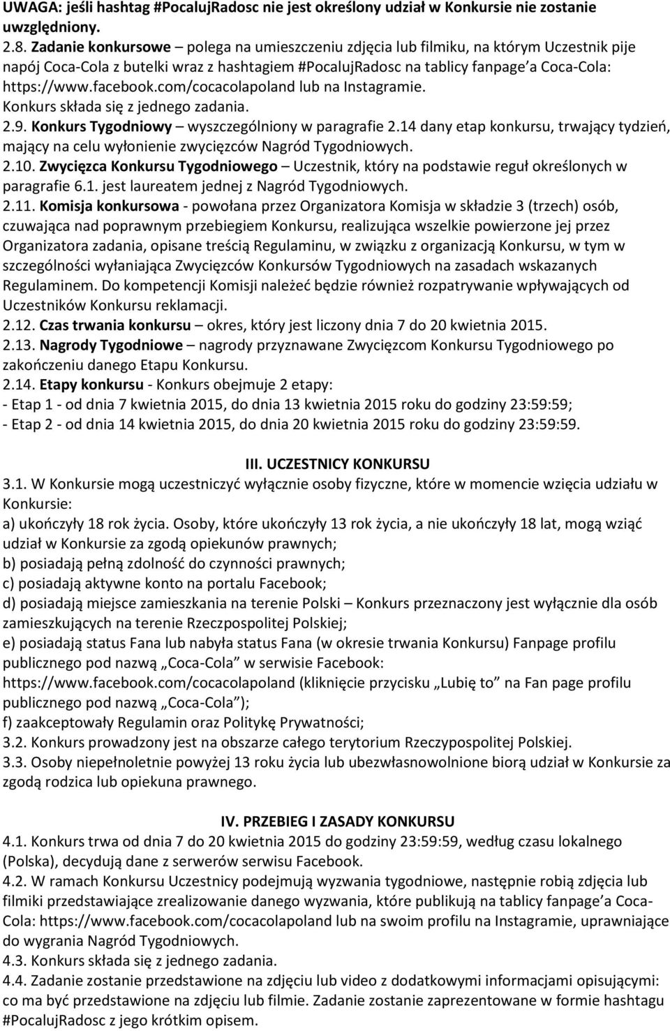 com/cocacolapoland lub na Instagramie. Konkurs składa się z jednego zadania. 2.9. Konkurs Tygodniowy wyszczególniony w paragrafie 2.