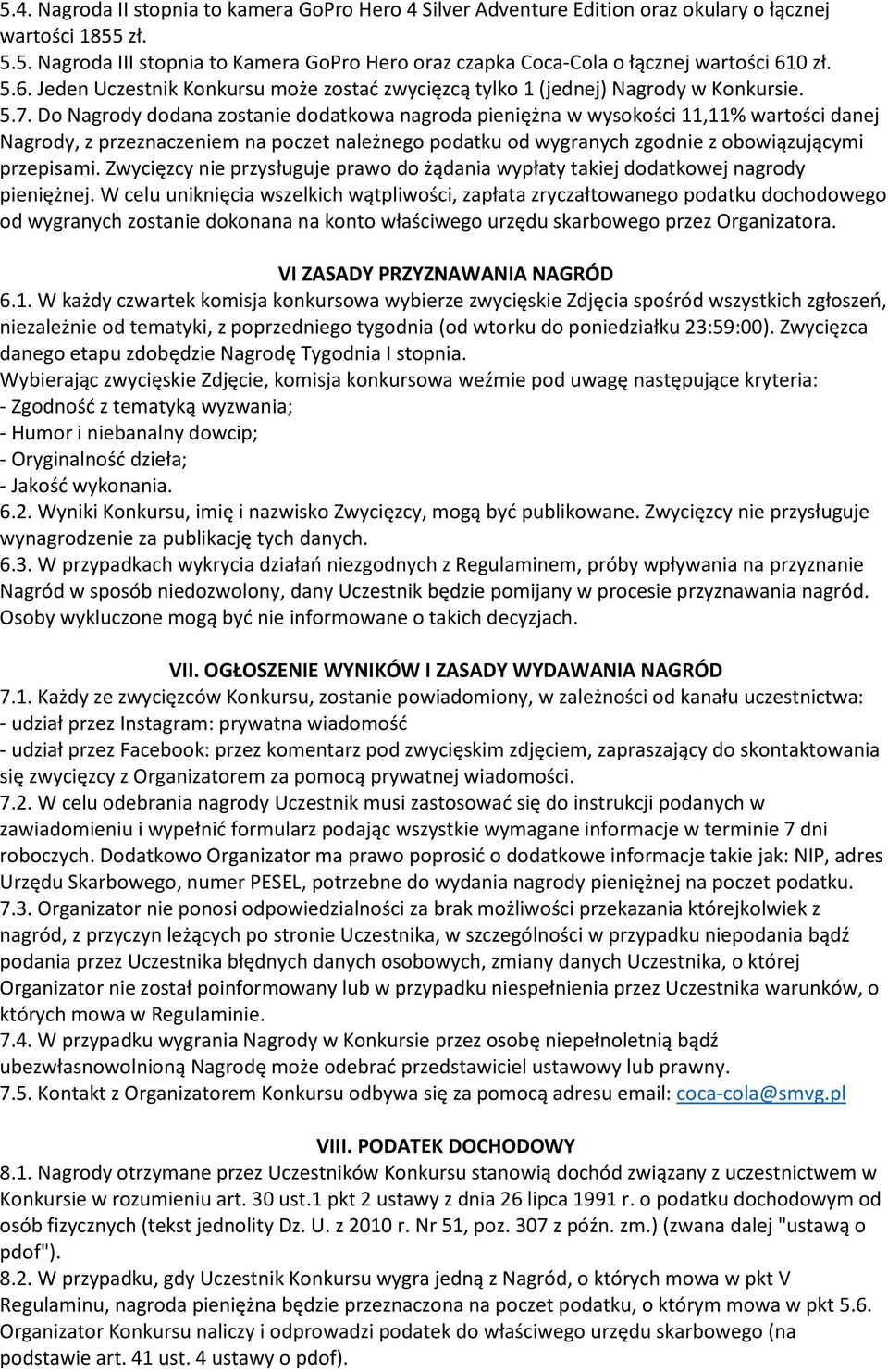 Do Nagrody dodana zostanie dodatkowa nagroda pieniężna w wysokości 11,11% wartości danej Nagrody, z przeznaczeniem na poczet należnego podatku od wygranych zgodnie z obowiązującymi przepisami.
