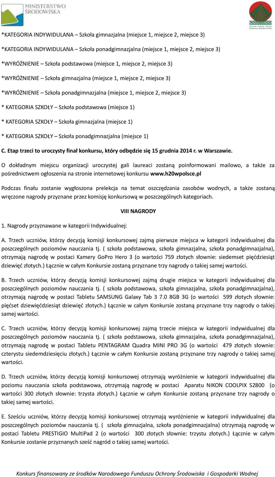 (miejsce 1) * KATEGORIA SZKOŁY Szkoła gimnazjalna (miejsce 1) * KATEGORIA SZKOŁY Szkoła ponadgimnazjalna (miejsce 1) C. Etap trzeci to uroczysty finał konkursu, który odbędzie się 15 grudnia 2014 r.