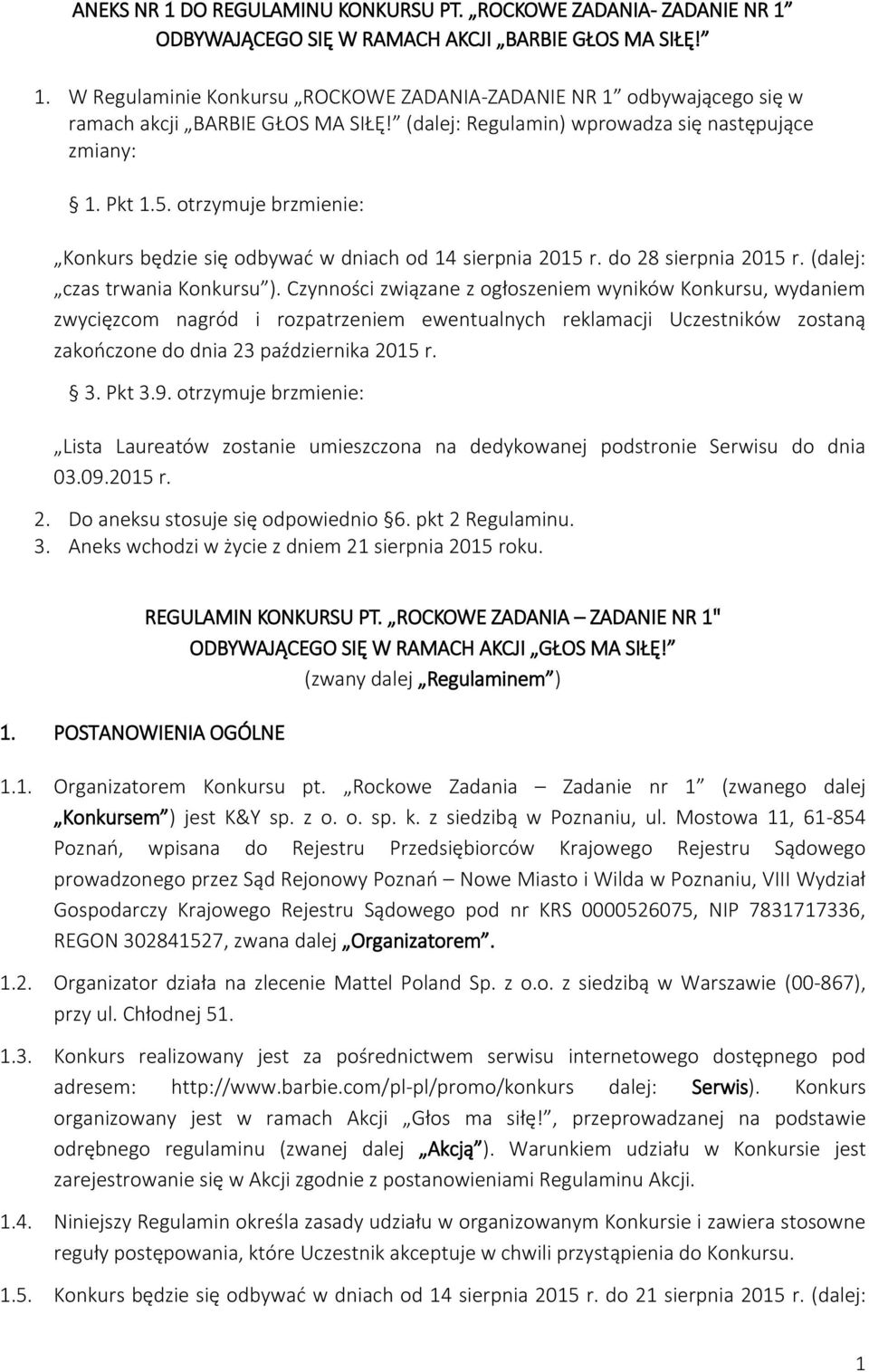 Czynności związane z ogłoszeniem wyników Konkursu, wydaniem zwycięzcom nagród i rozpatrzeniem ewentualnych reklamacji Uczestników zostaną zakończone do dnia 23 października 2015 r. 3. Pkt 3.9.