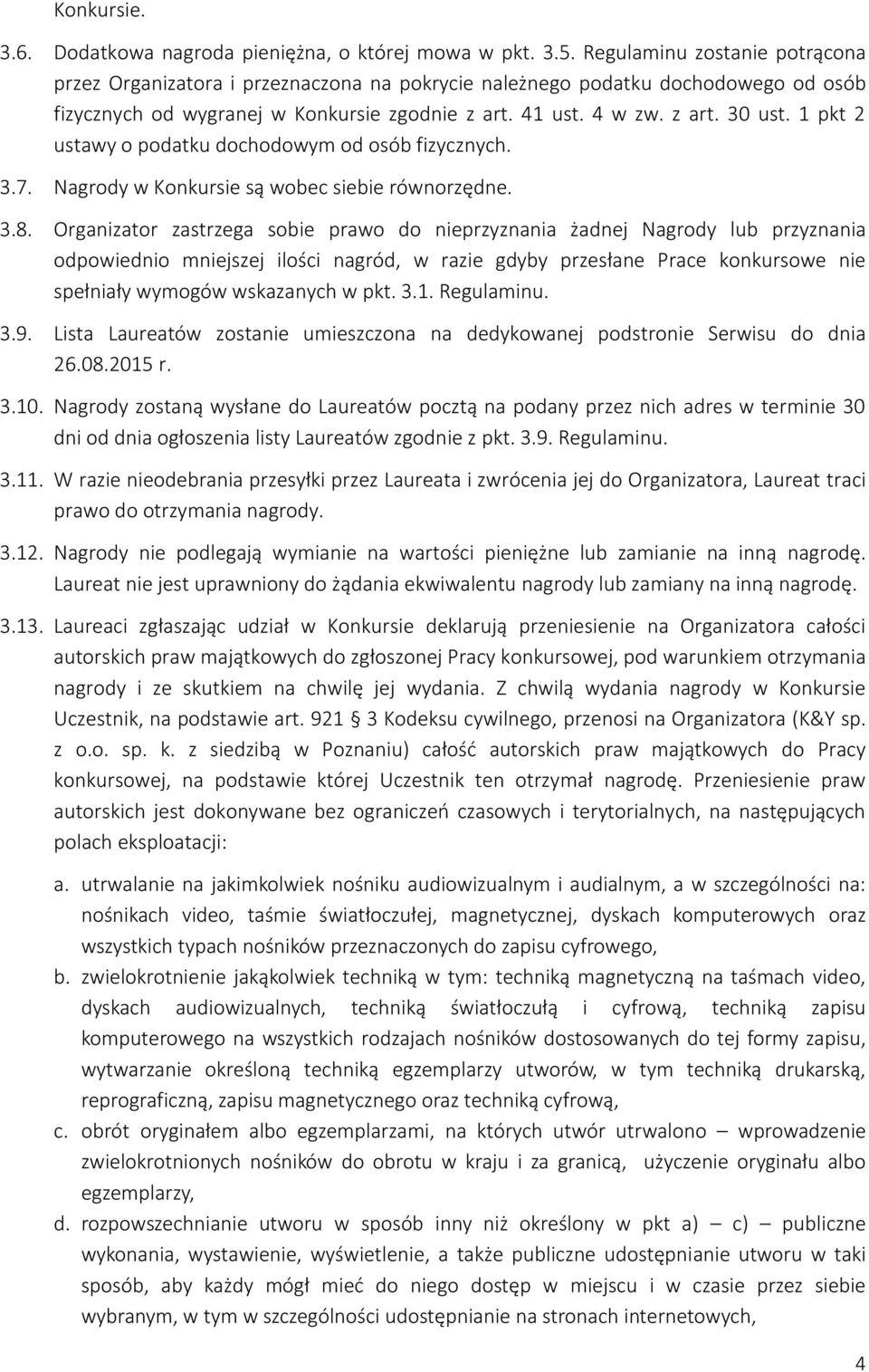 1 pkt 2 ustawy o podatku dochodowym od osób fizycznych. 3.7. Nagrody w Konkursie są wobec siebie równorzędne. 3.8.
