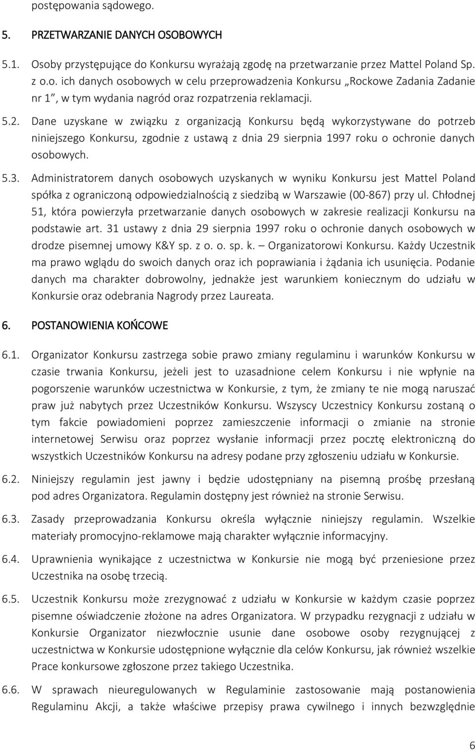 Administratorem danych osobowych uzyskanych w wyniku Konkursu jest Mattel Poland spółka z ograniczoną odpowiedzialnością z siedzibą w Warszawie (00-867) przy ul.