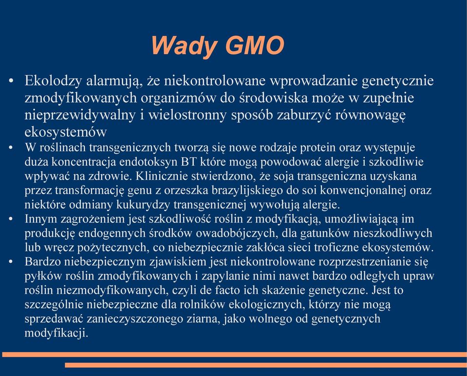 Klinicznie stwierdzono, że soja transgeniczna uzyskana przez transformację genu z orzeszka brazylijskiego do soi konwencjonalnej oraz niektóre odmiany kukurydzy transgenicznej wywołują alergie.