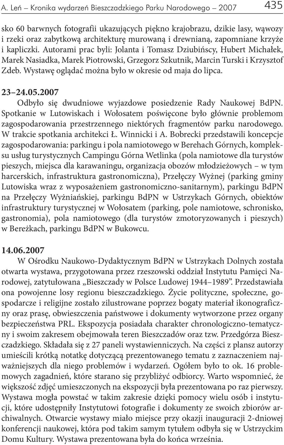 Wystawę oglądać można było w okresie od maja do lipca. 23 24.05.2007 Odbyło się dwudniowe wyjazdowe posiedzenie Rady Naukowej BdPN.
