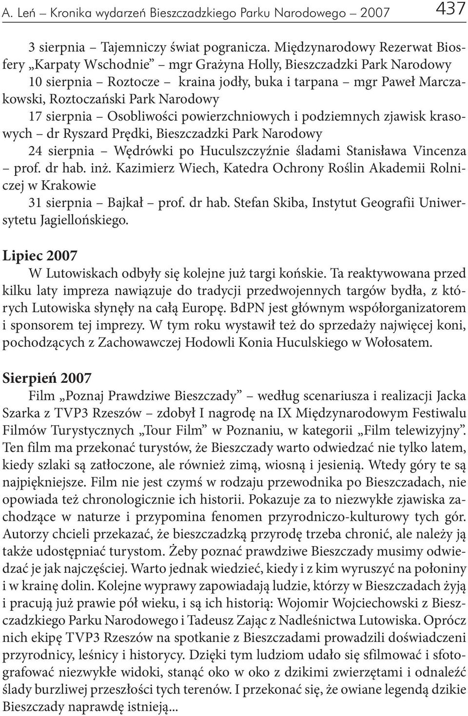 17 sierpnia Osobliwości powierzchniowych i podziemnych zjawisk krasowych dr Ryszard Prędki, Bieszczadzki Park Narodowy 24 sierpnia Wędrówki po Huculszczyźnie śladami Stanisława Vincenza prof. dr hab.