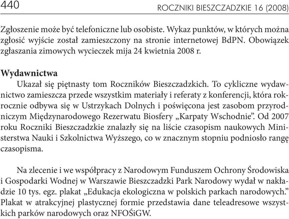 To cykliczne wydawnictwo zamieszcza przede wszystkim materiały i referaty z konferencji, która rokrocznie odbywa się w Ustrzykach Dolnych i poświęcona jest zasobom przyrodniczym Międzynarodowego