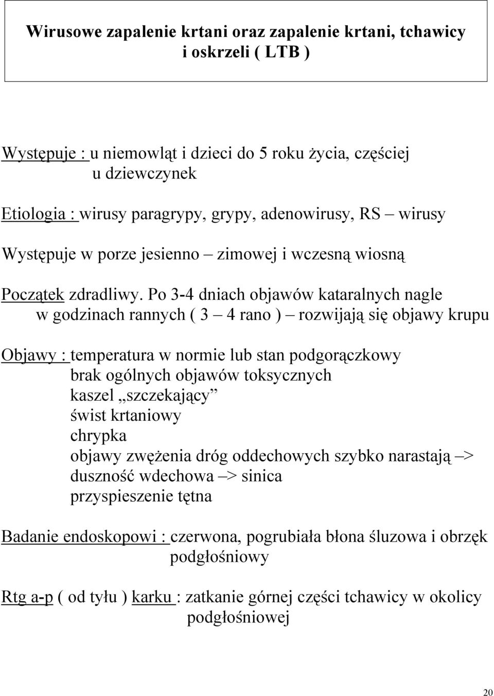 Po 3-4 dniach objawów kataralnych nagle w godzinach rannych ( 3 4 rano ) rozwijają się objawy krupu Objawy : temperatura w normie lub stan podgorączkowy brak ogólnych objawów toksycznych kaszel