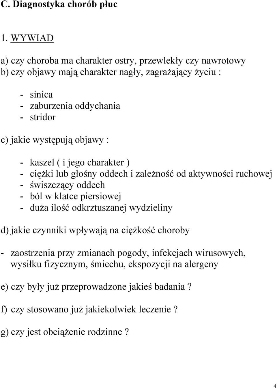 jakie występują objawy : - kaszel ( i jego charakter ) - ciężki lub głośny oddech i zależność od aktywności ruchowej - świszczący oddech - ból w klatce piersiowej - duża