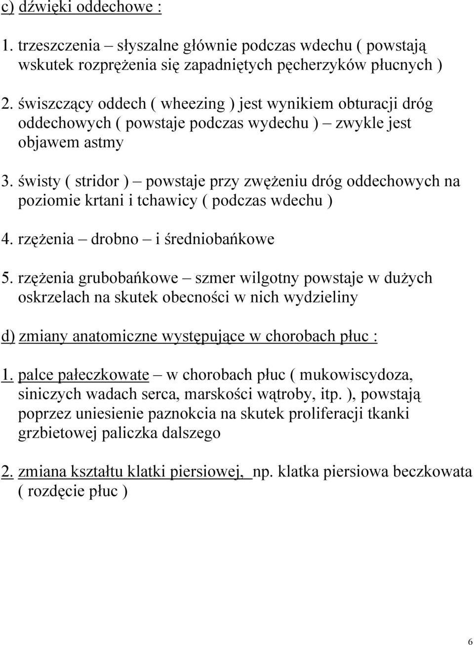 świsty ( stridor ) powstaje przy zwężeniu dróg oddechowych na poziomie krtani i tchawicy ( podczas wdechu ) 4. rzężenia drobno i średniobańkowe 5.