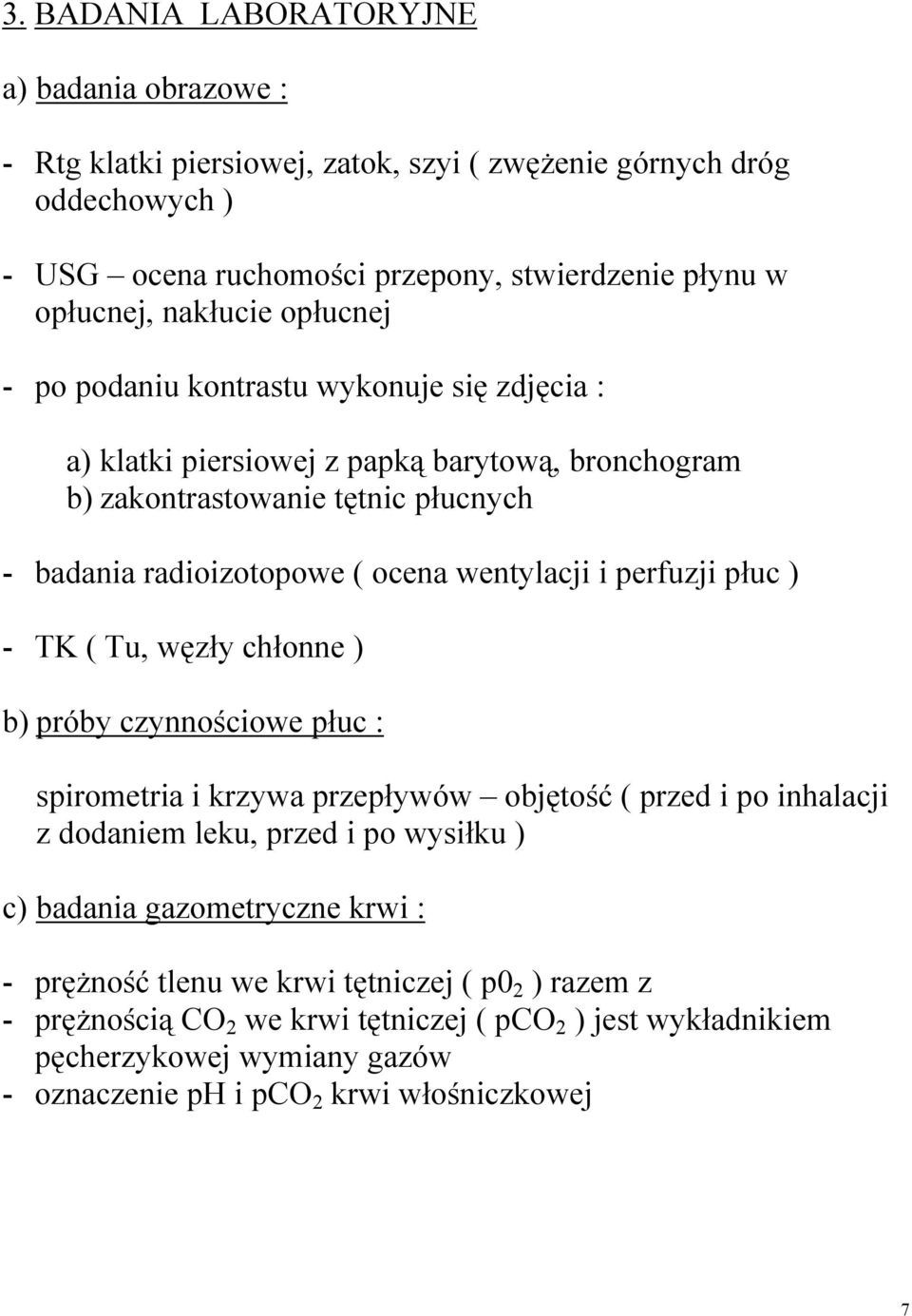 perfuzji płuc ) - TK ( Tu, węzły chłonne ) b) próby czynnościowe płuc : spirometria i krzywa przepływów objętość ( przed i po inhalacji z dodaniem leku, przed i po wysiłku ) c) badania