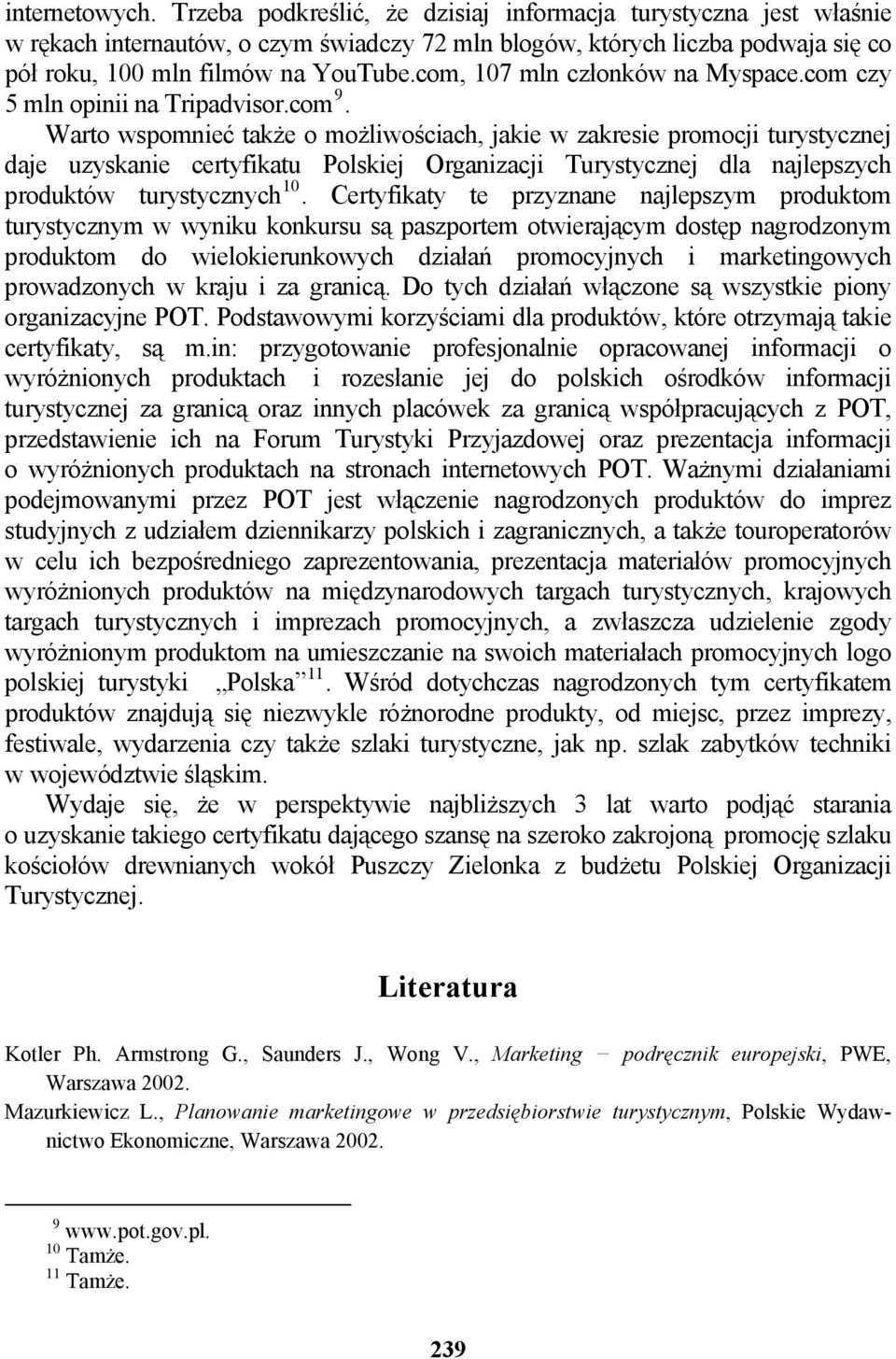 Warto wspomnieć także o możliwościach, jakie w zakresie promocji turystycznej daje uzyskanie certyfikatu Polskiej Organizacji Turystycznej dla najlepszych produktów turystycznych 10.