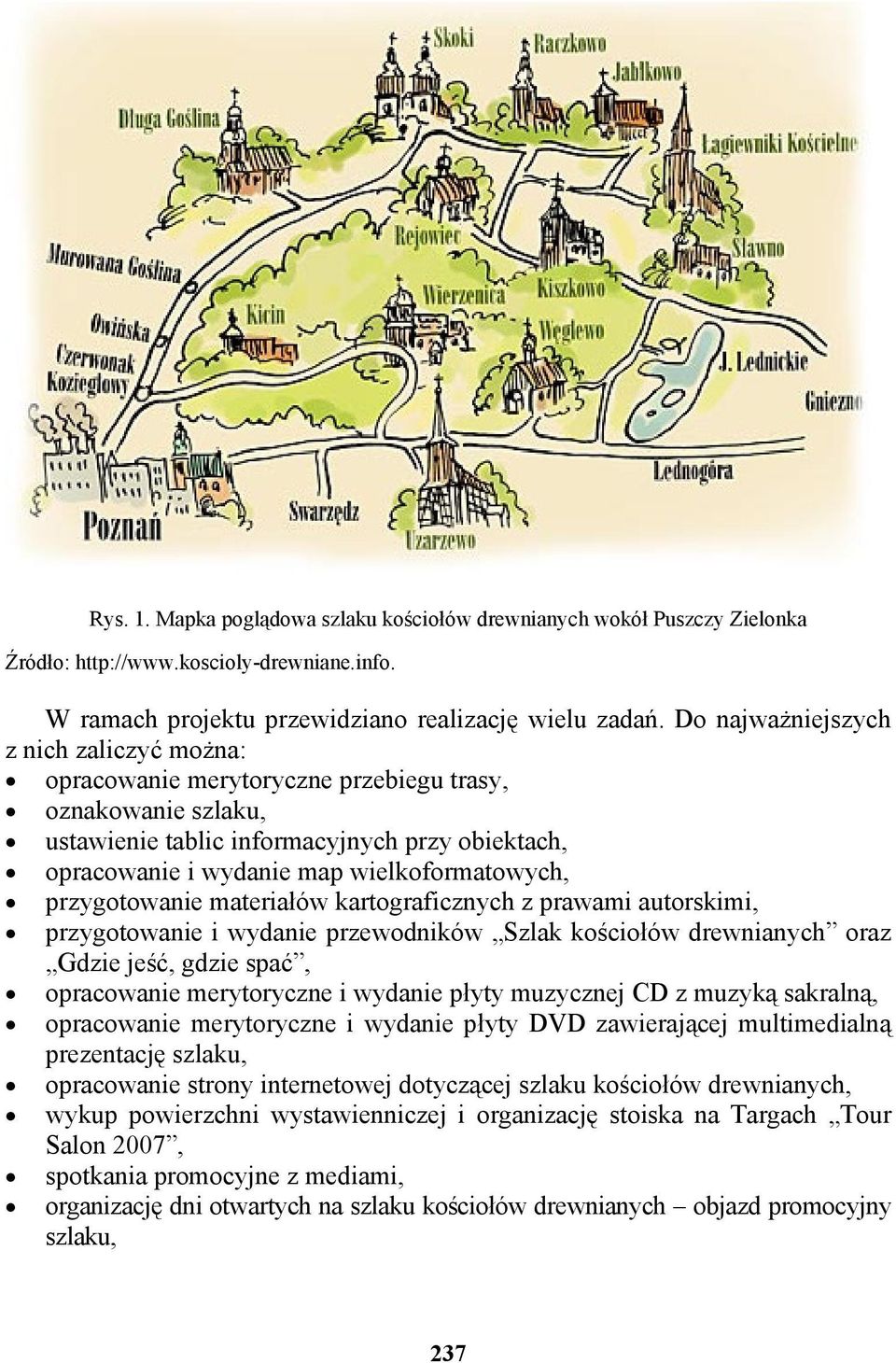 przygotowanie materiałów kartograficznych z prawami autorskimi, przygotowanie i wydanie przewodników Szlak kościołów drewnianych oraz Gdzie jeść, gdzie spać, opracowanie merytoryczne i wydanie płyty