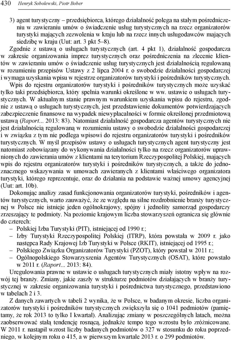 4 pkt 1), działalność gospodarcza w zakresie organizowania imprez turystycznych oraz pośredniczenia na zlecenie klientów w zawieraniu umów o świadczenie usług turystycznych jest działalnością