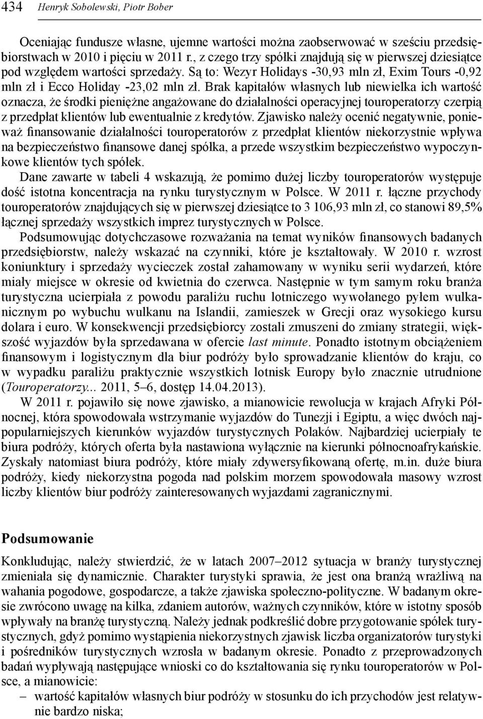 Brak kapitałów własnych lub niewielka ich wartość oznacza, że środki pieniężne angażowane do działalności operacyjnej touroperatorzy czerpią z przedpłat klientów lub ewentualnie z kredytów.