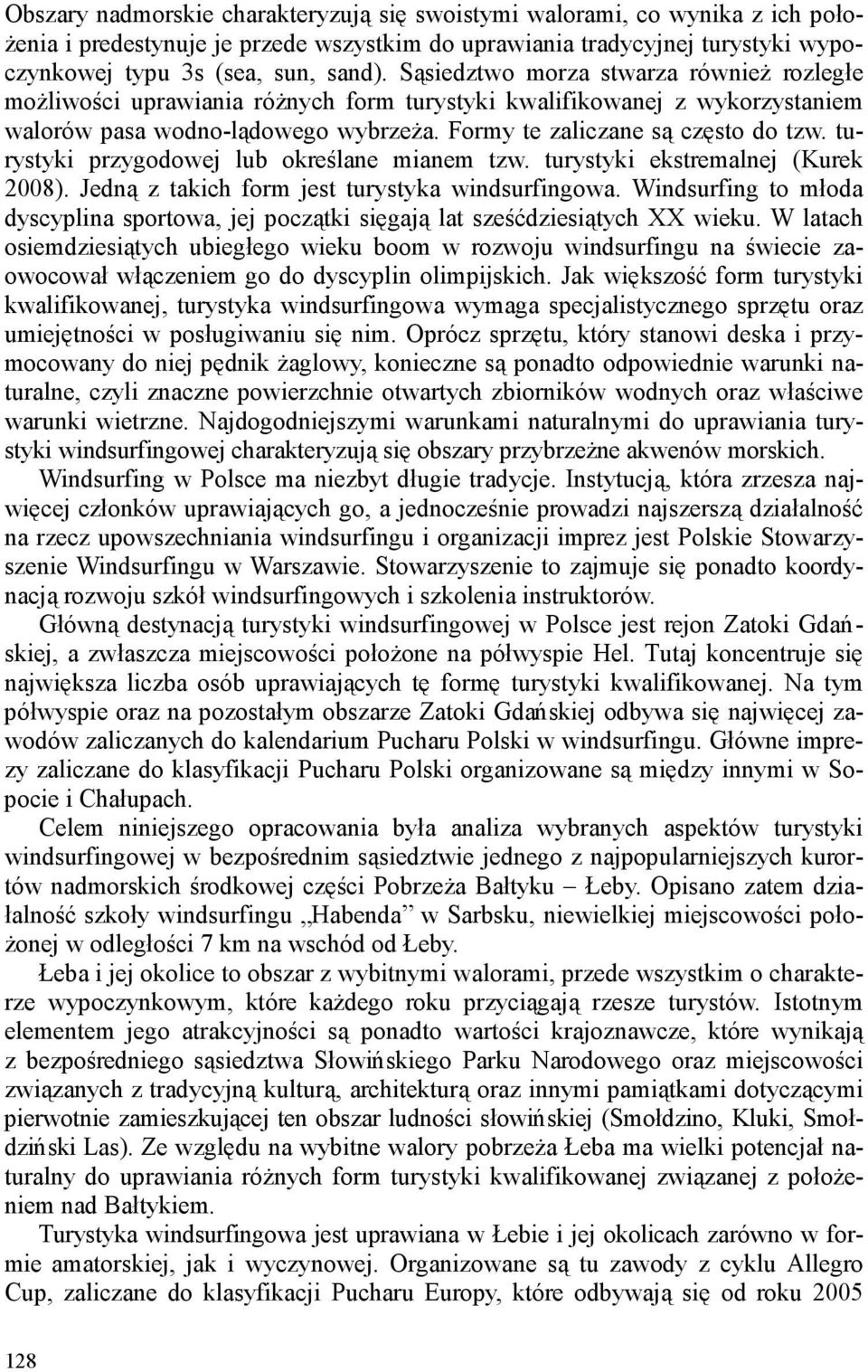 turystyki przygodowej lub określane mianem tzw. turystyki ekstremalnej (Kurek 2008). Jedną z takich form jest turystyka windsurfingowa.
