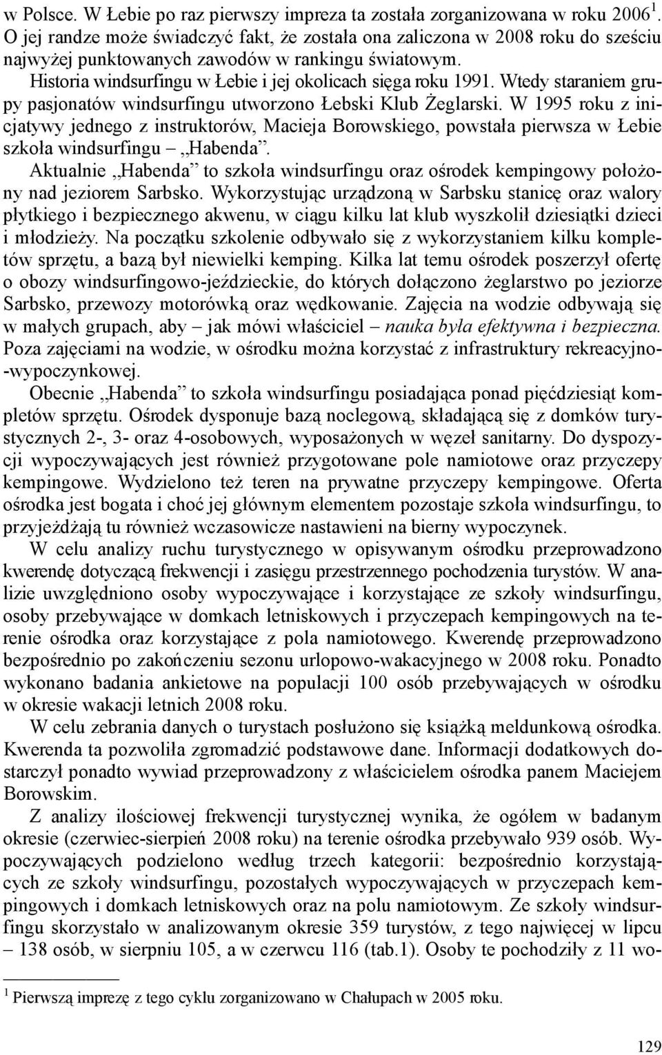 Wtedy staraniem grupy pasjonatów windsurfingu utworzono Łebski Klub śeglarski.