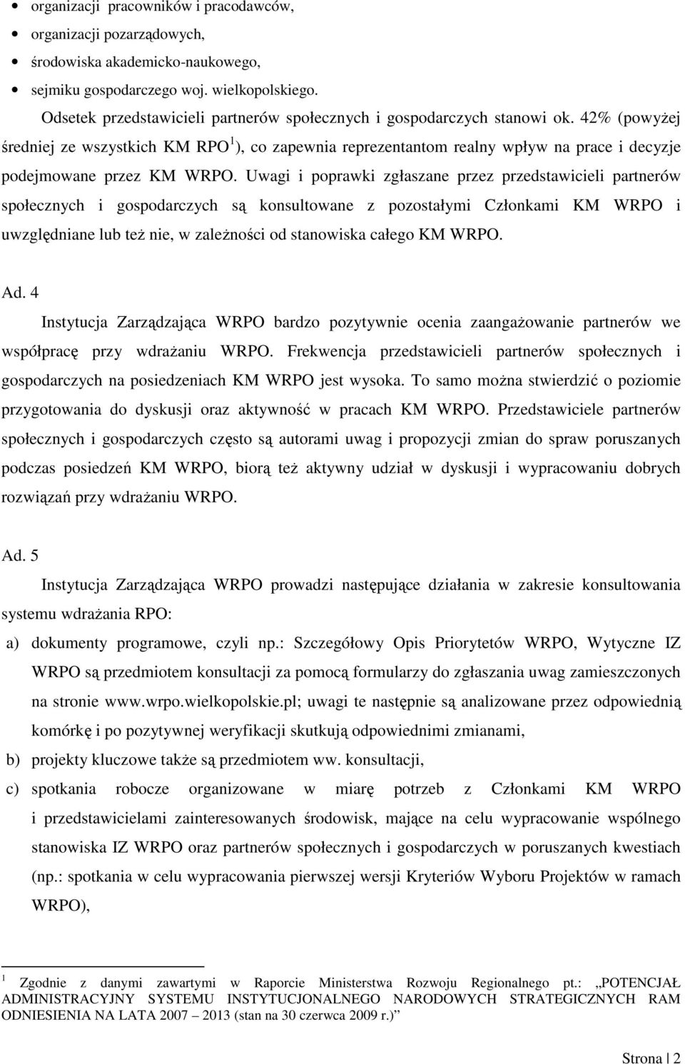 42% (powyŝej średniej ze wszystkich KM RPO 1 ), co zapewnia reprezentantom realny wpływ na prace i decyzje podejmowane przez KM WRPO.