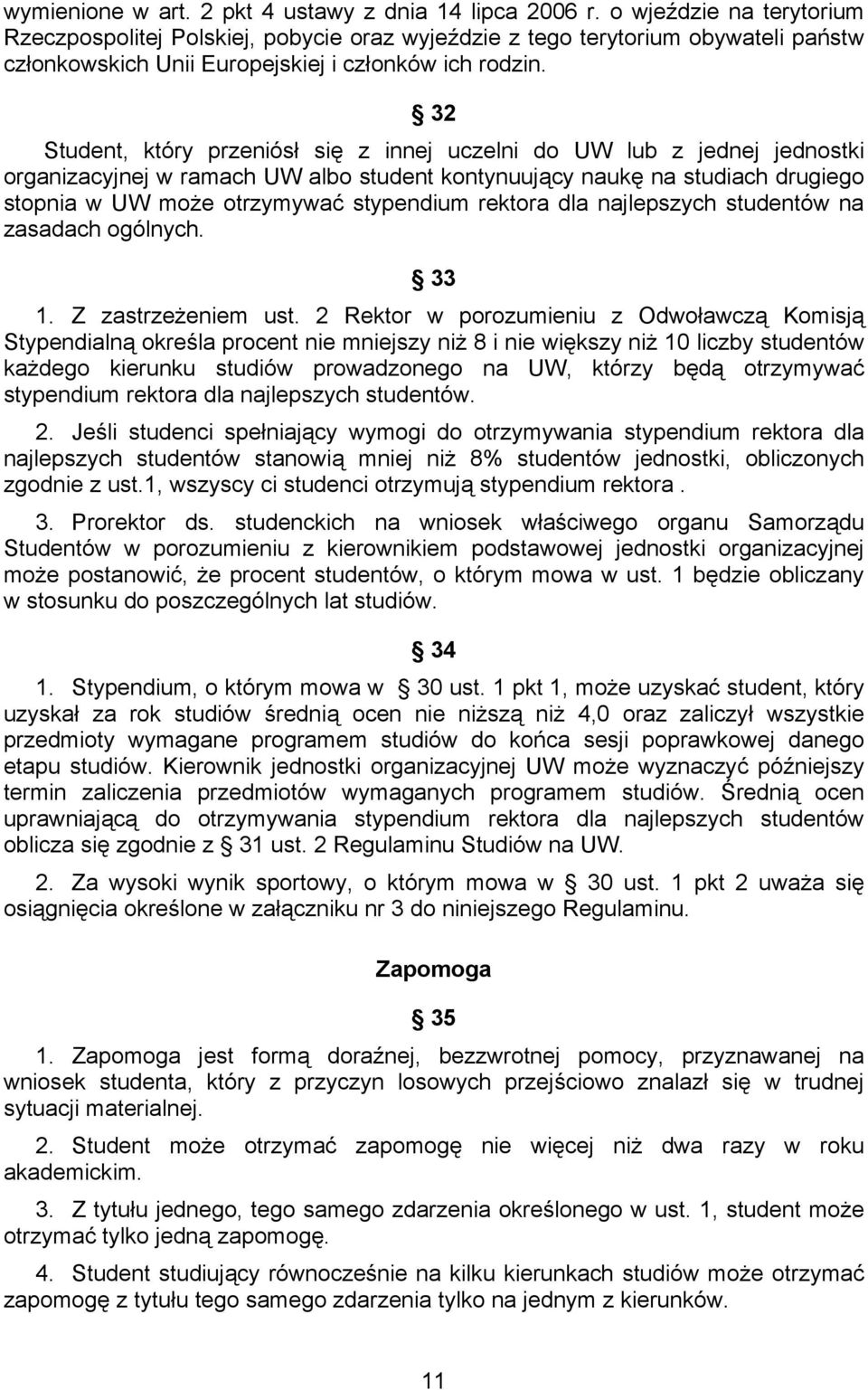 32 Student, który przeniósł się z innej uczelni do UW lub z jednej jednostki organizacyjnej w ramach UW albo student kontynuujący naukę na studiach drugiego stopnia w UW może otrzymywać stypendium