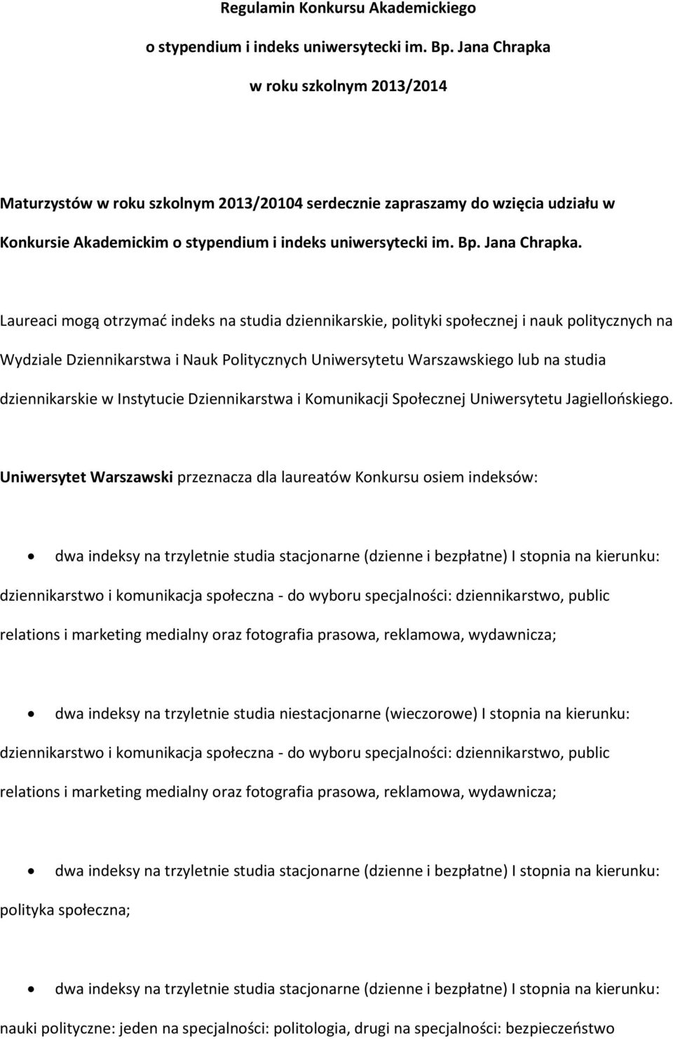 Laureaci mogą otrzymać indeks na studia dziennikarskie, polityki społecznej i nauk politycznych na Wydziale Dziennikarstwa i Nauk Politycznych Uniwersytetu Warszawskiego lub na studia dziennikarskie